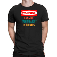 Warning May Start Talking About Retrievers T-shirt | Artistshot