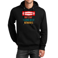 Warning May Start Talking About Retrievers Unisex Hoodie | Artistshot