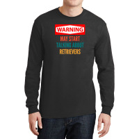 Warning May Start Talking About Retrievers Long Sleeve Shirts | Artistshot