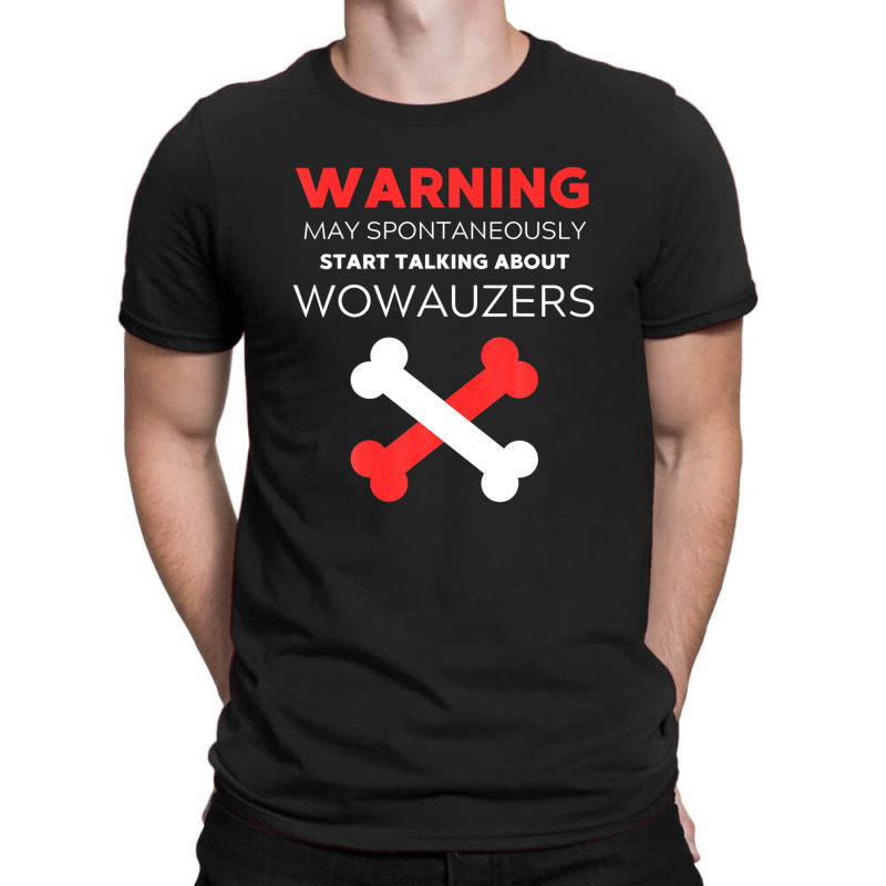 Warning May Spontaneously Start Talking About Wowauzers T-shirt | Artistshot