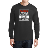 Warning May Start Talking Theatre At Any Time Long Sleeve Shirts | Artistshot