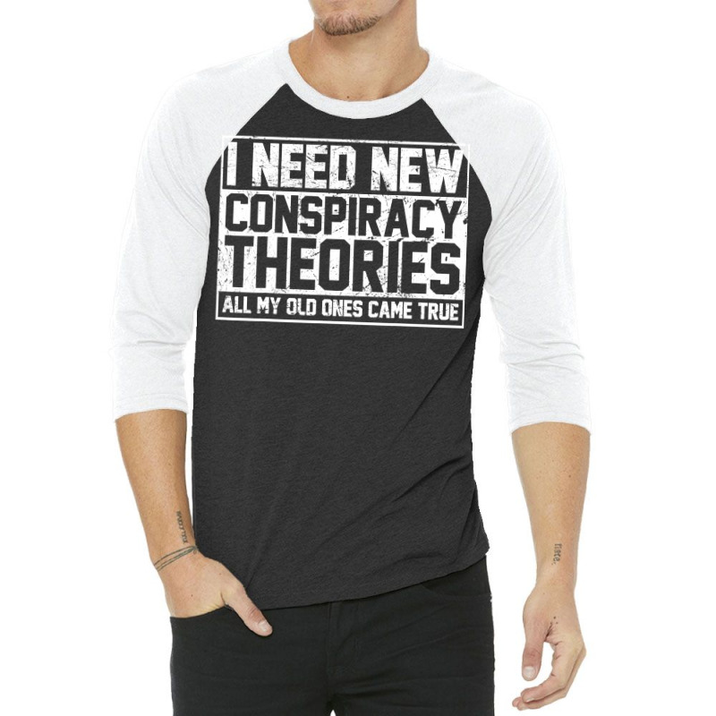 I Need New Conspiracy Theories Because My Old Ones Came True 3/4 Sleeve Shirt | Artistshot