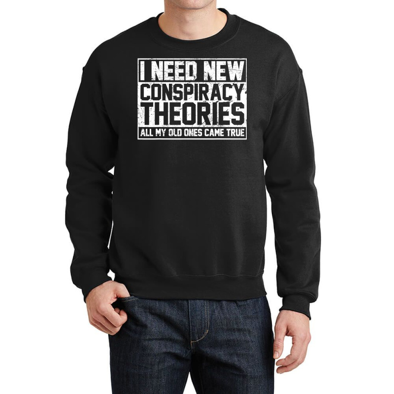 I Need New Conspiracy Theories Because My Old Ones Came True Crewneck Sweatshirt | Artistshot