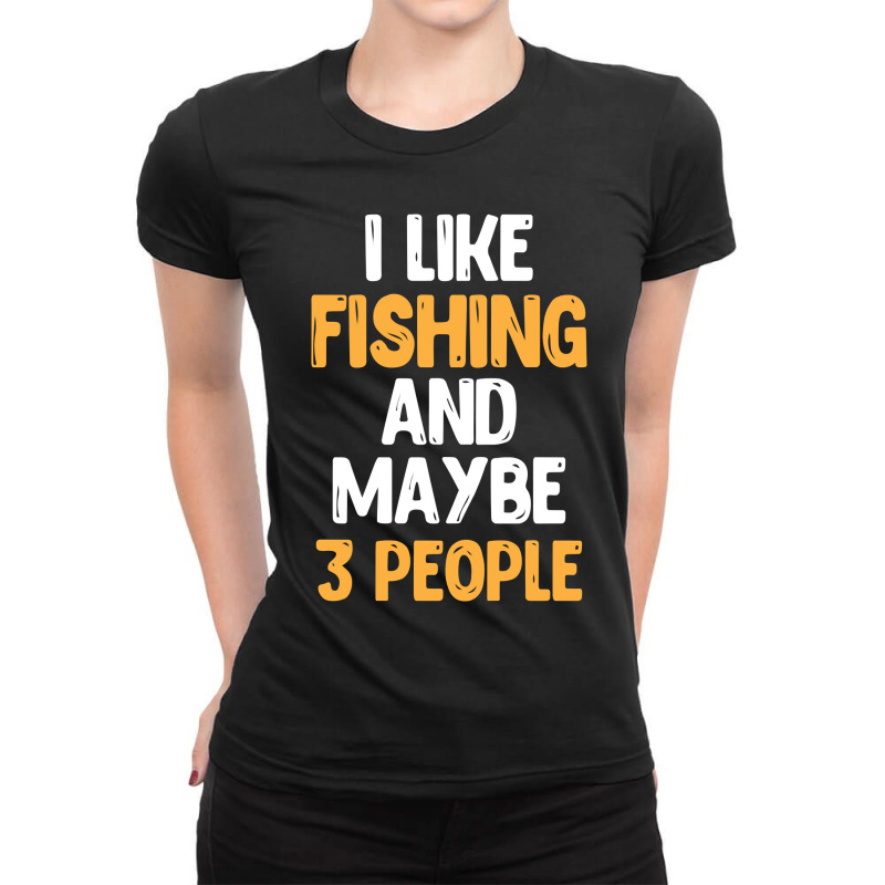 I Like Fishing And Maybe 3 People Classic Ladies Fitted T-Shirt by Davidartist | Artistshot