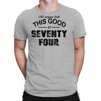 Not Everyone Looks This Good At Seventy Four T-shirt | Artistshot