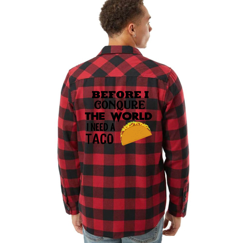 Before I Conquer The World I Need A Taco Flannel Shirt | Artistshot