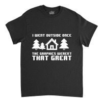 Limited Edition I Went Outside Once The Graphics Weren't That Great Classic T-shirt | Artistshot