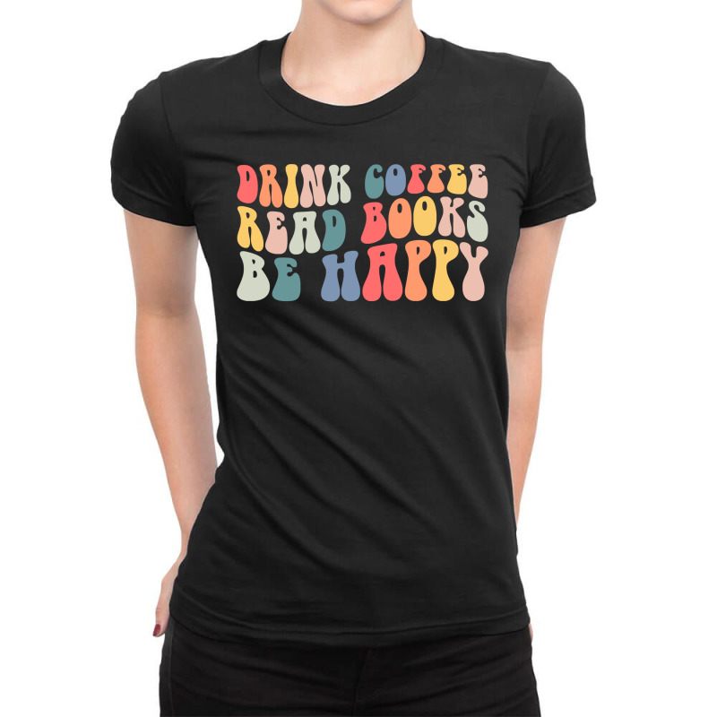 Drink Coffee Read Books Be Happy Groovy Coffee Lover Gifts Ladies Fitted T-Shirt by PeterArtist | Artistshot