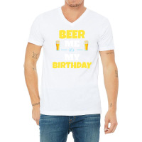 Funny Beer Me It S My Birthday Beer Lover Gift V-neck Tee | Artistshot