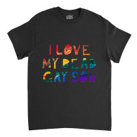 Limited Edition I Love My Dead Gay Son Classic T-shirt | Artistshot