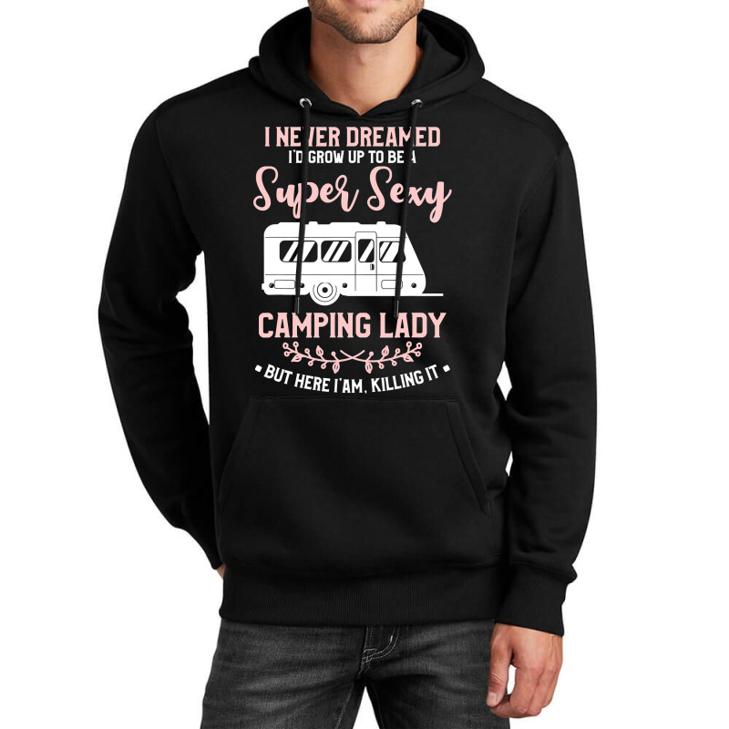 I Never Dreamed I D Grow Up To Be A Super Sexy Camping Lady Unisex Hoodie | Artistshot