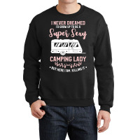 I Never Dreamed I D Grow Up To Be A Super Sexy Camping Lady Crewneck Sweatshirt | Artistshot