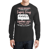 I Never Dreamed I D Grow Up To Be A Super Sexy Camping Lady Long Sleeve Shirts | Artistshot