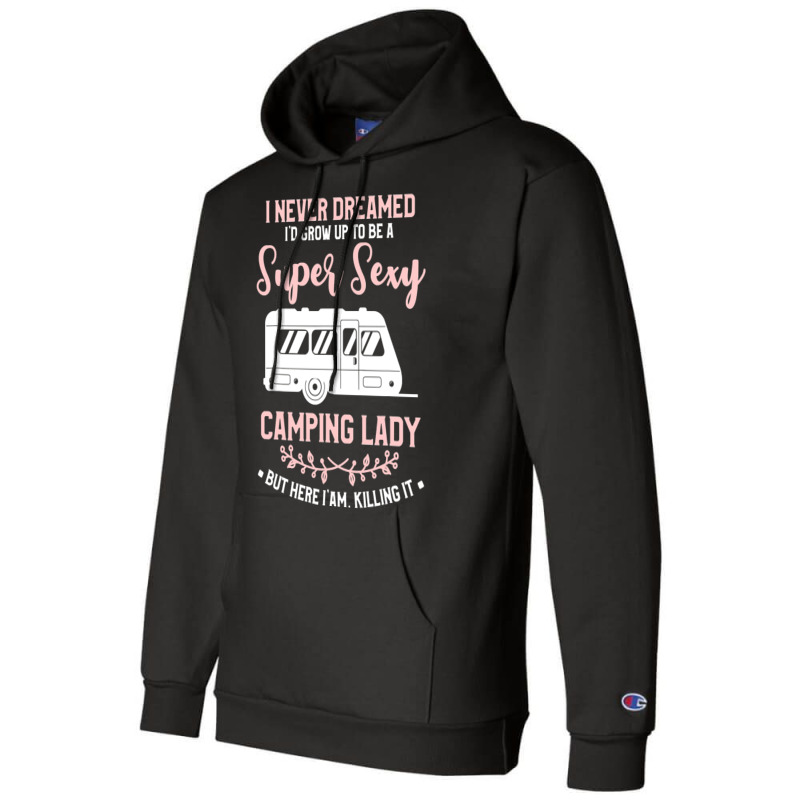 I Never Dreamed I D Grow Up To Be A Super Sexy Camping Lady Champion Hoodie | Artistshot