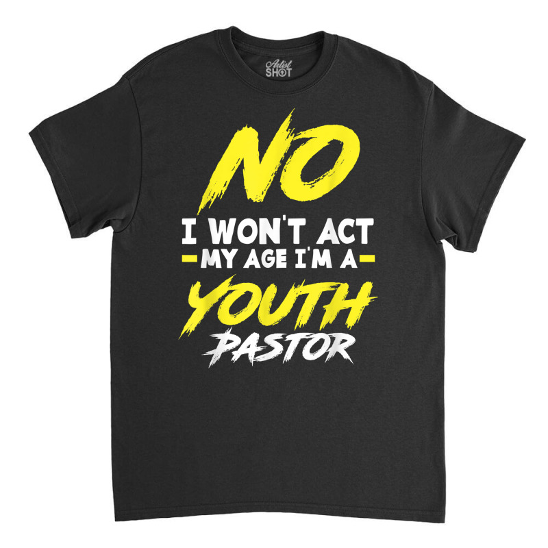 Funny I Won't Act My Age I'm A Youth Pastor Christian T Shirt Classic T-shirt by omano | Artistshot