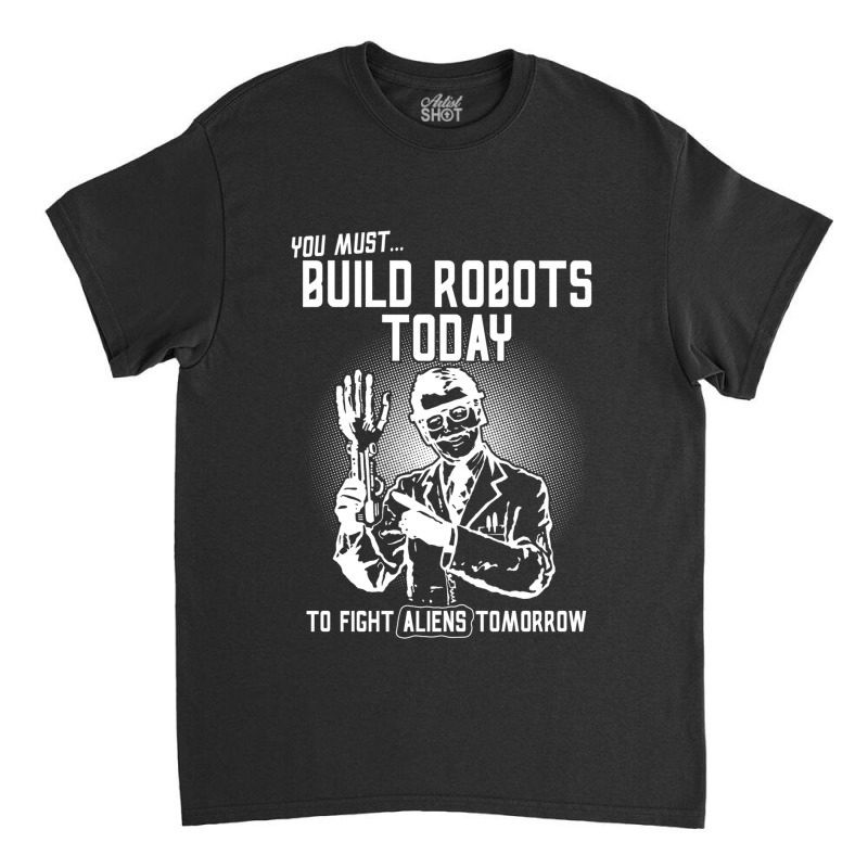 Build Robots Today! Classic T-shirt | Artistshot