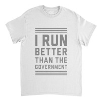 I Run Better Than The Government Classic T-shirt | Artistshot