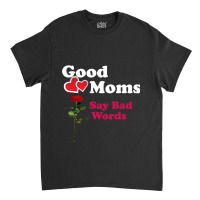 Good Moms Say Bad Word Tee  Unisex Women S Funny  Women S Fitness  Fun Classic T-shirt | Artistshot