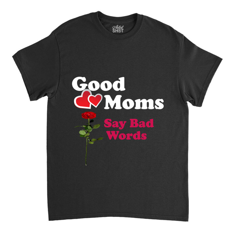 Good Moms Say Bad Word Tee  Unisex Women S Funny  Women S Fitness  Fun Classic T-shirt | Artistshot