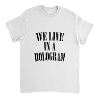 We Live In A Hologram 90s Style Nihilist Statement Classic T-shirt | Artistshot