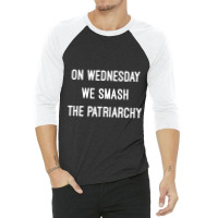 Limited Edition Official On Wednesday We Smash The Patriarchy Vice Pre 3/4 Sleeve Shirt | Artistshot