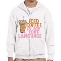 Iced Coffee Is My Love Language Valentine S Day Coffee Lover Youth Zipper Hoodie | Artistshot