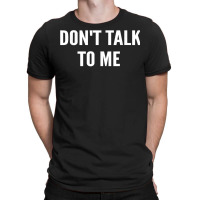 Don't Talk To Me Shirt ,funny Shirt T Shirt T-shirt | Artistshot