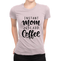 Instant Mom Just Add Coffee Ladies Fitted T-shirt | Artistshot