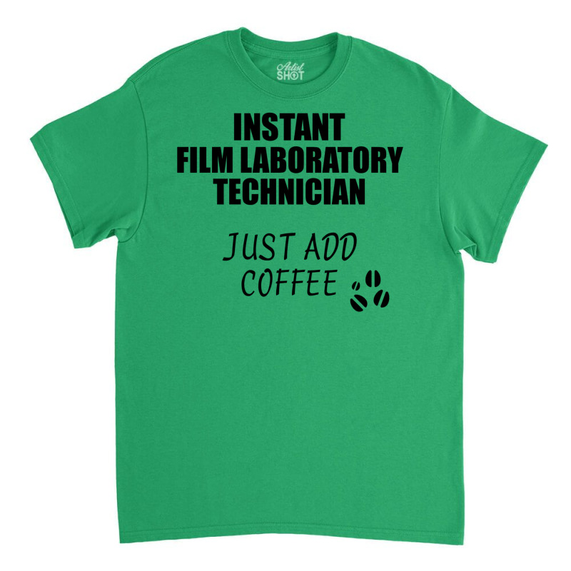 Film Laboratory Technician Instant Just Add Coffee Funny Gift Idea For Classic T-shirt by chweettiepenp | Artistshot