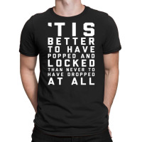 Tis Better To Have Popped And Locked Tank Top T-shirt | Artistshot