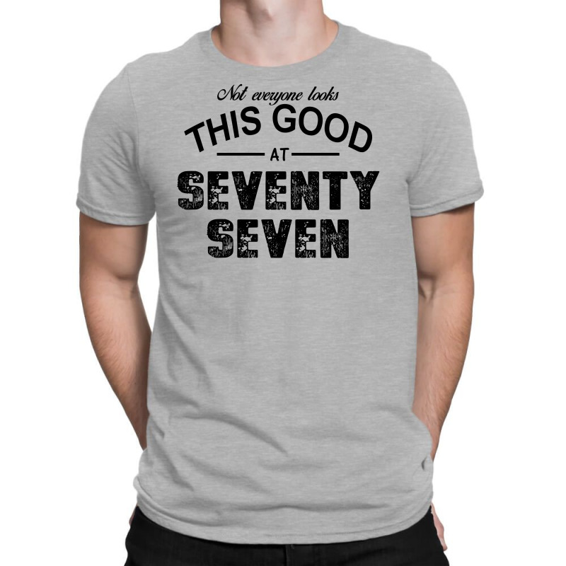Not Everyone Looks This Good At Seventy Seven T-shirt | Artistshot