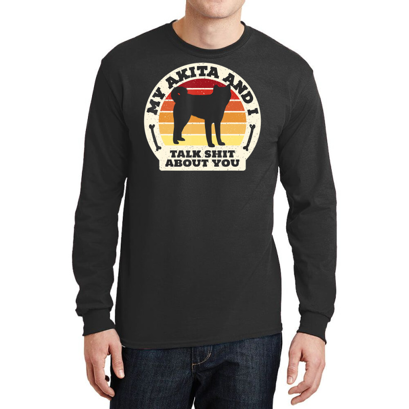 Trending My Akita And I Talk Shit About You Dog Men Retro Long Sleeve Shirts | Artistshot