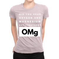 Omg Science Joke Oxygen  Magnesium Got Together Boy Tumblr  (1) Ladies Fitted T-shirt | Artistshot