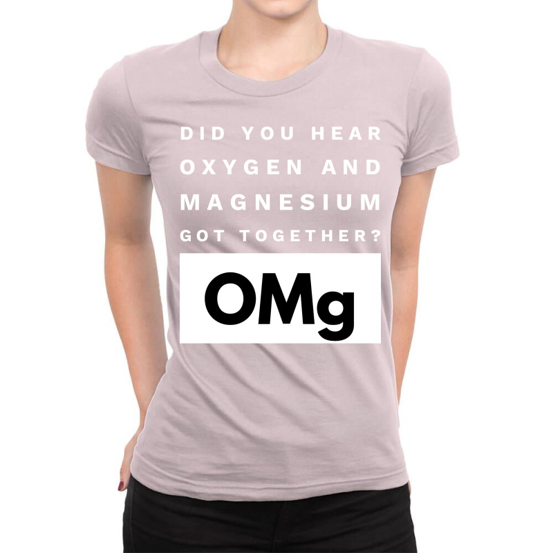 Omg Science Joke Oxygen  Magnesium Got Together Boy Tumblr  (1) Ladies Fitted T-Shirt by foxalltorperg | Artistshot