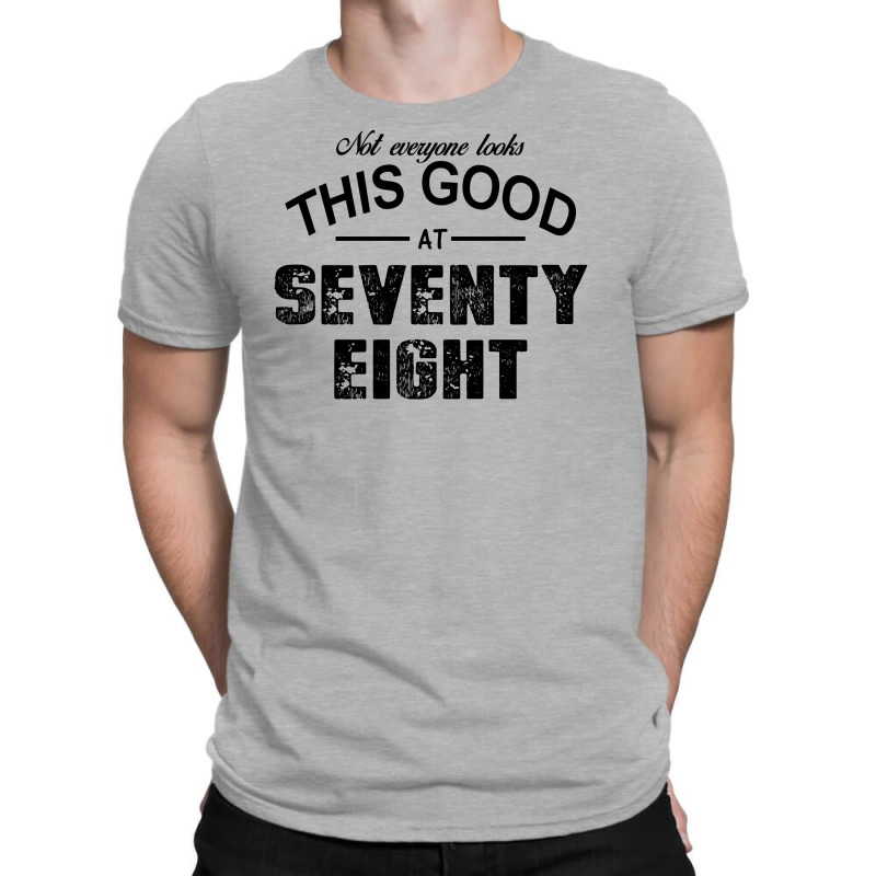 Not Everyone Looks This Good At Seventy Eight T-shirt | Artistshot