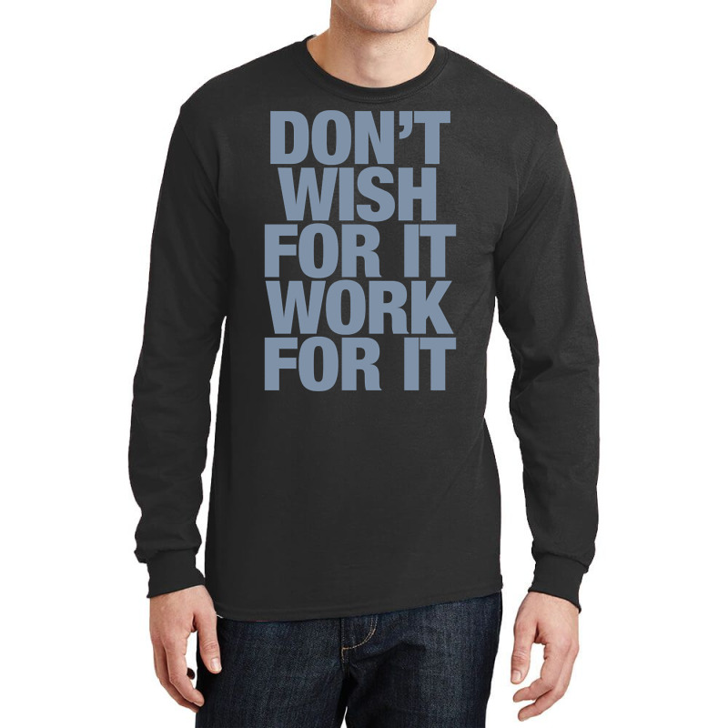 Limited Edition Don't Wish For It Work For It Long Sleeve Shirts by Rios Arevalo | Artistshot