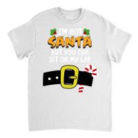 I'm Not Santa But You Can Sit On My Lap Funny Santa Xmas Long Sleeve T Classic T-shirt | Artistshot