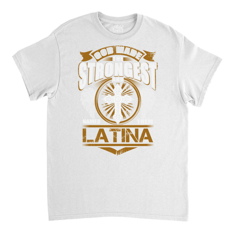 Latina Name T   God Found Strongest And Named Them Latina Gift Love Hi Classic T-shirt by bernycqazazj | Artistshot