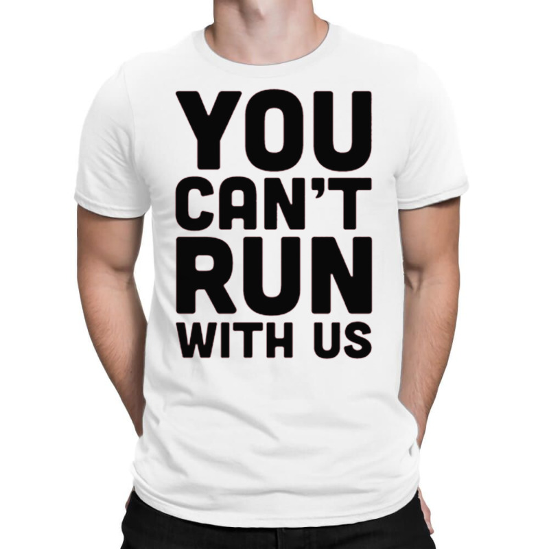 You Can't Run With Us T-Shirt by ROXANZALEZ | Artistshot