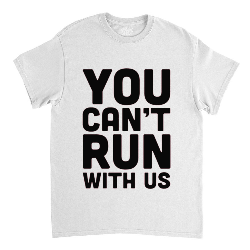 You Can't Run With Us Classic T-shirt by ROXANZALEZ | Artistshot