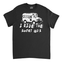 I Ride The Short Bus Classic T-shirt | Artistshot