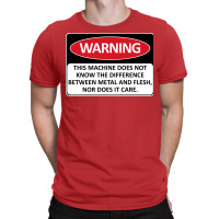 Warning This Machine Does Not Know The Difference Between Metal And Fl T-shirt | Artistshot