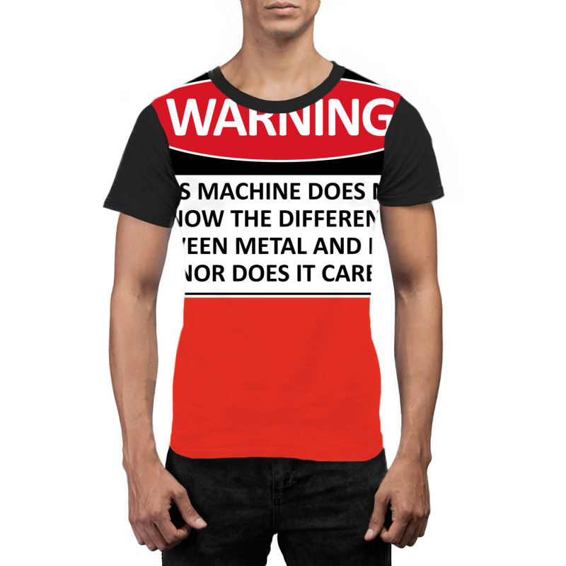 Warning This Machine Does Not Know The Difference Between Metal And Fl Graphic T-shirt | Artistshot