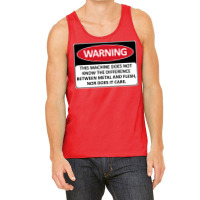 Warning This Machine Does Not Know The Difference Between Metal And Fl Tank Top | Artistshot