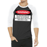 Warning This Machine Does Not Know The Difference Between Metal And Fl 3/4 Sleeve Shirt | Artistshot