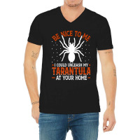 Limited Edition Be Nice To Me I Could Unleash My Tarantula At Your Hom V-neck Tee | Artistshot