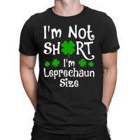 Im Not Short Im Leprechaun Size Happy St Day T-shirt | Artistshot