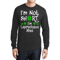 Im Not Short Im Leprechaun Size Happy St Day Long Sleeve Shirts | Artistshot