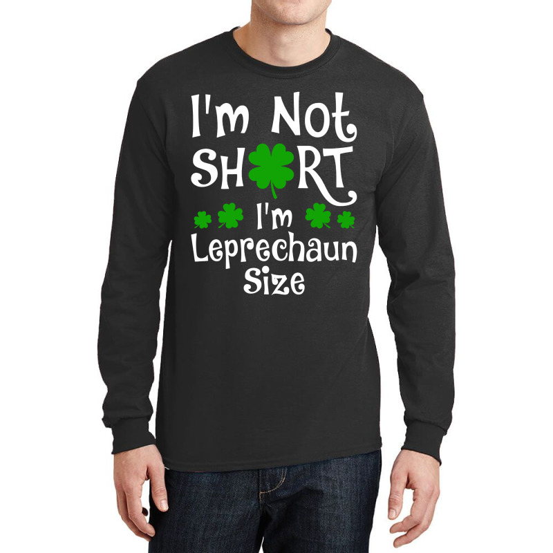 Im Not Short Im Leprechaun Size Happy St Day Long Sleeve Shirts | Artistshot