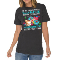 Yarn T  Shirt In My Dream World Yarn Is Free, Coffee Is Healthy And Cr Vintage T-shirt | Artistshot